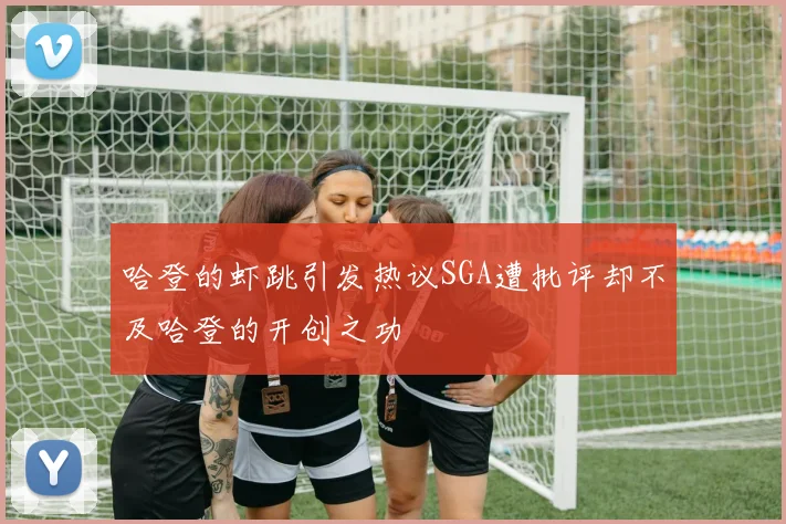 哈登的虾跳引发热议SGA遭批评却不及哈登的开创之功