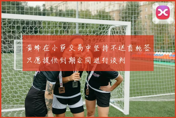 黄蜂在小萨交易中坚持不送首轮签只愿提供到期合同进行谈判