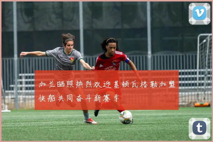 加兰晒照热烈欢迎基顿瓦格勒加盟快船共同奋斗新赛季